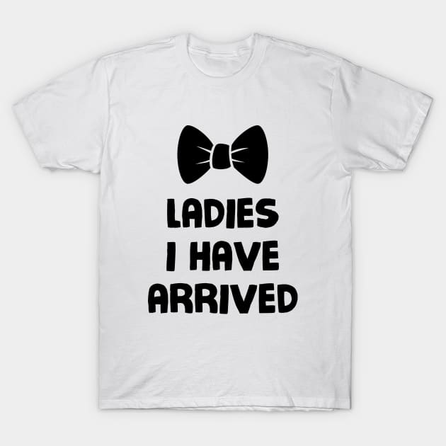 Ladies, I have arrived T-Shirt by NotoriousMedia